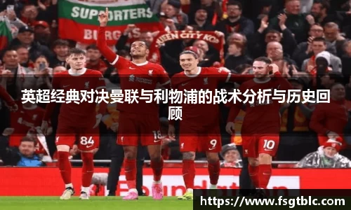 英超经典对决曼联与利物浦的战术分析与历史回顾