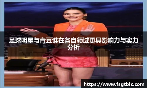足球明星与肯豆谁在各自领域更具影响力与实力分析